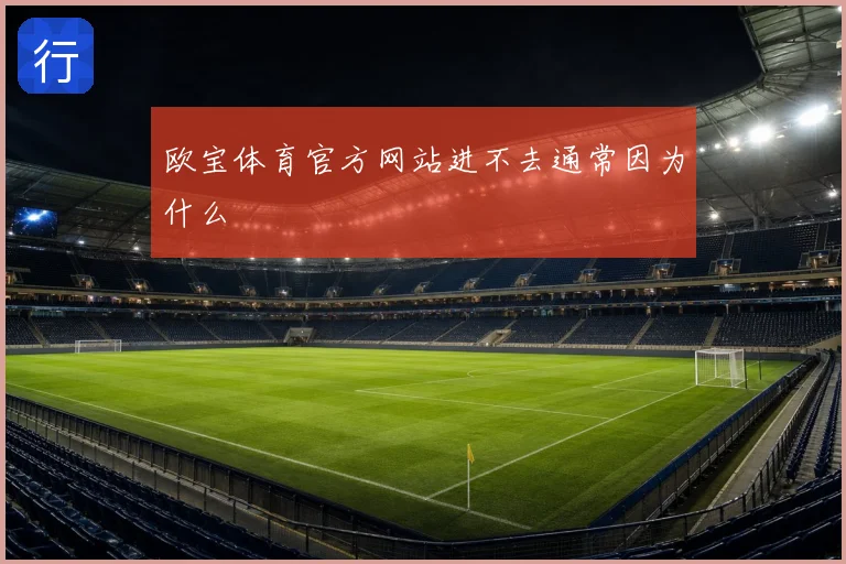 欧宝体育官方网站进不去通常因为什么