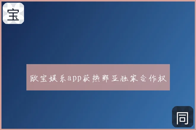 欧宝娱乐app获热那亚独家合作权