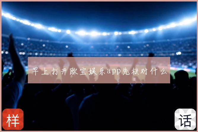 早上打开欧宝娱乐app先核对什么